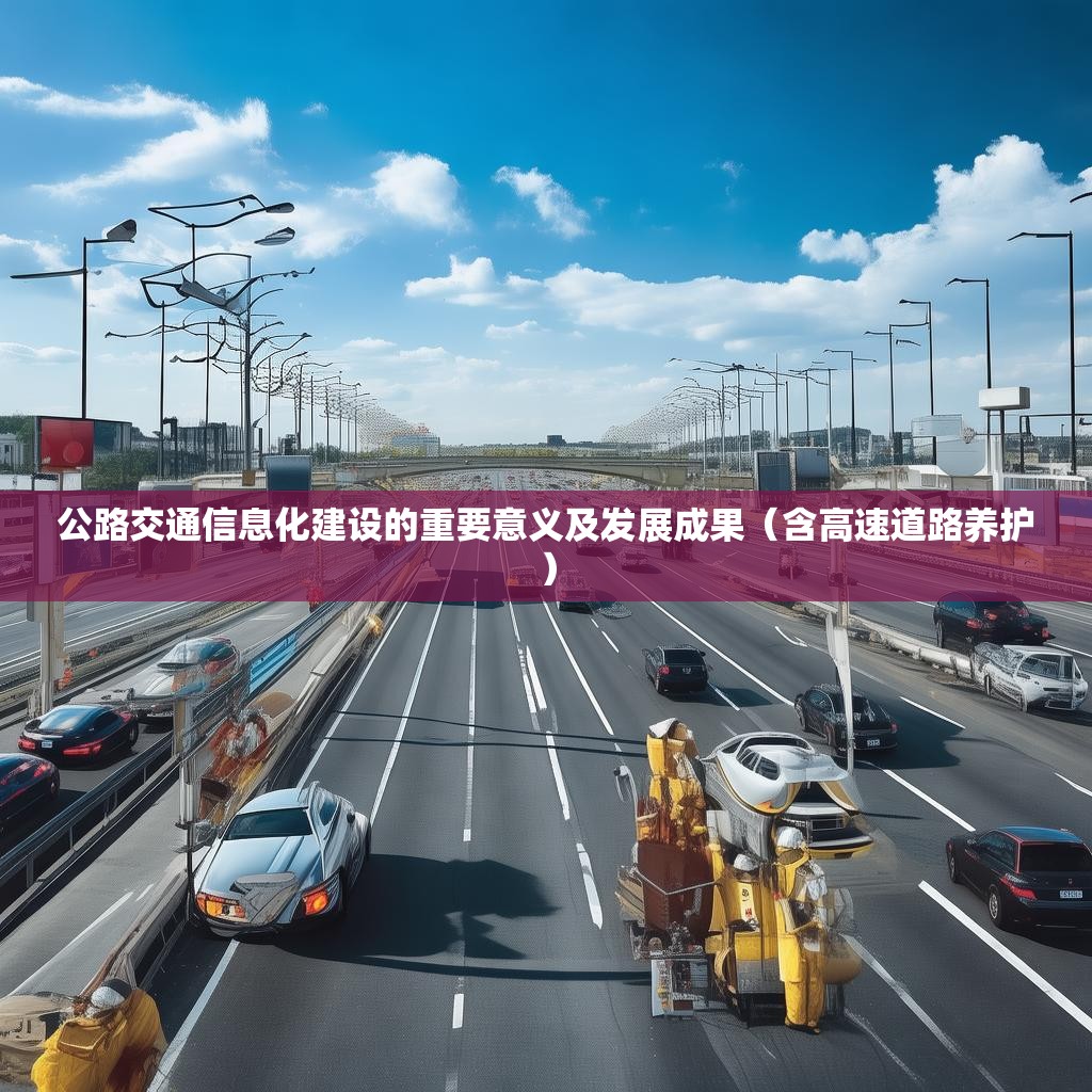 公路交通信息化建设的重要意义及发展成果（含高速道路养护）