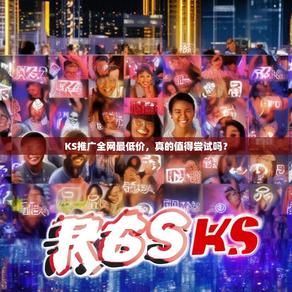 KS推广全网最低价，真的值得尝试吗？