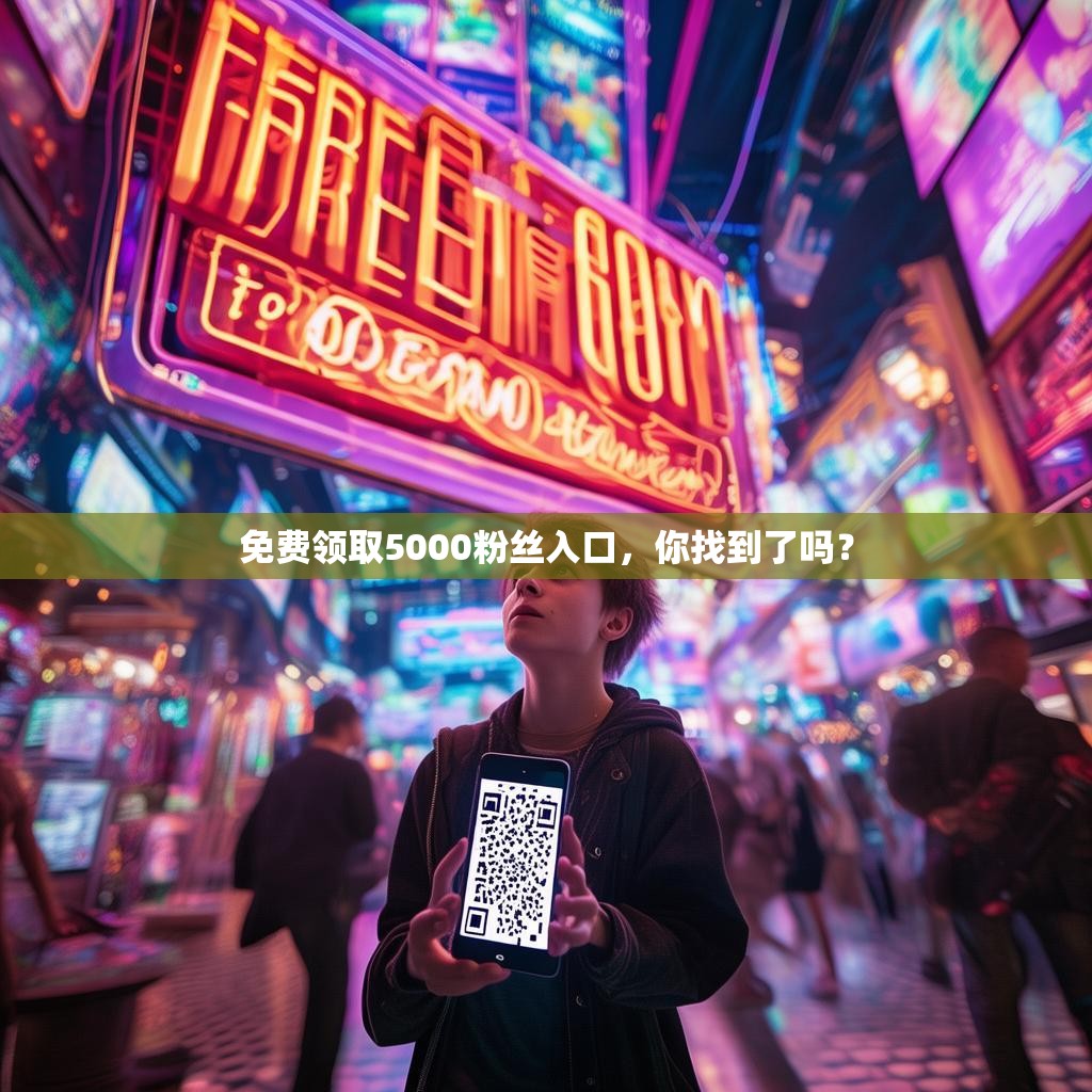免费领取5000粉丝入口，你找到了吗？