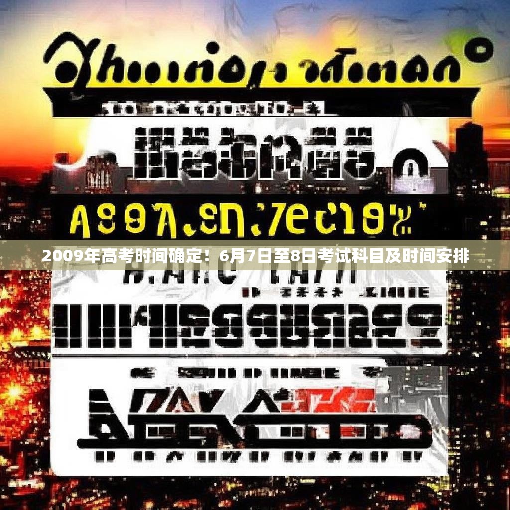 2009年高考时间确定！6月7日至8日考试科目及时间安排