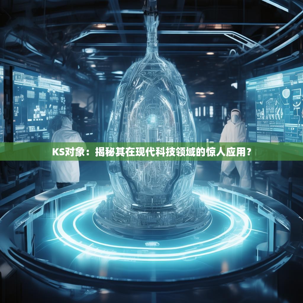 KS对象：揭秘其在现代科技领域的惊人应用？