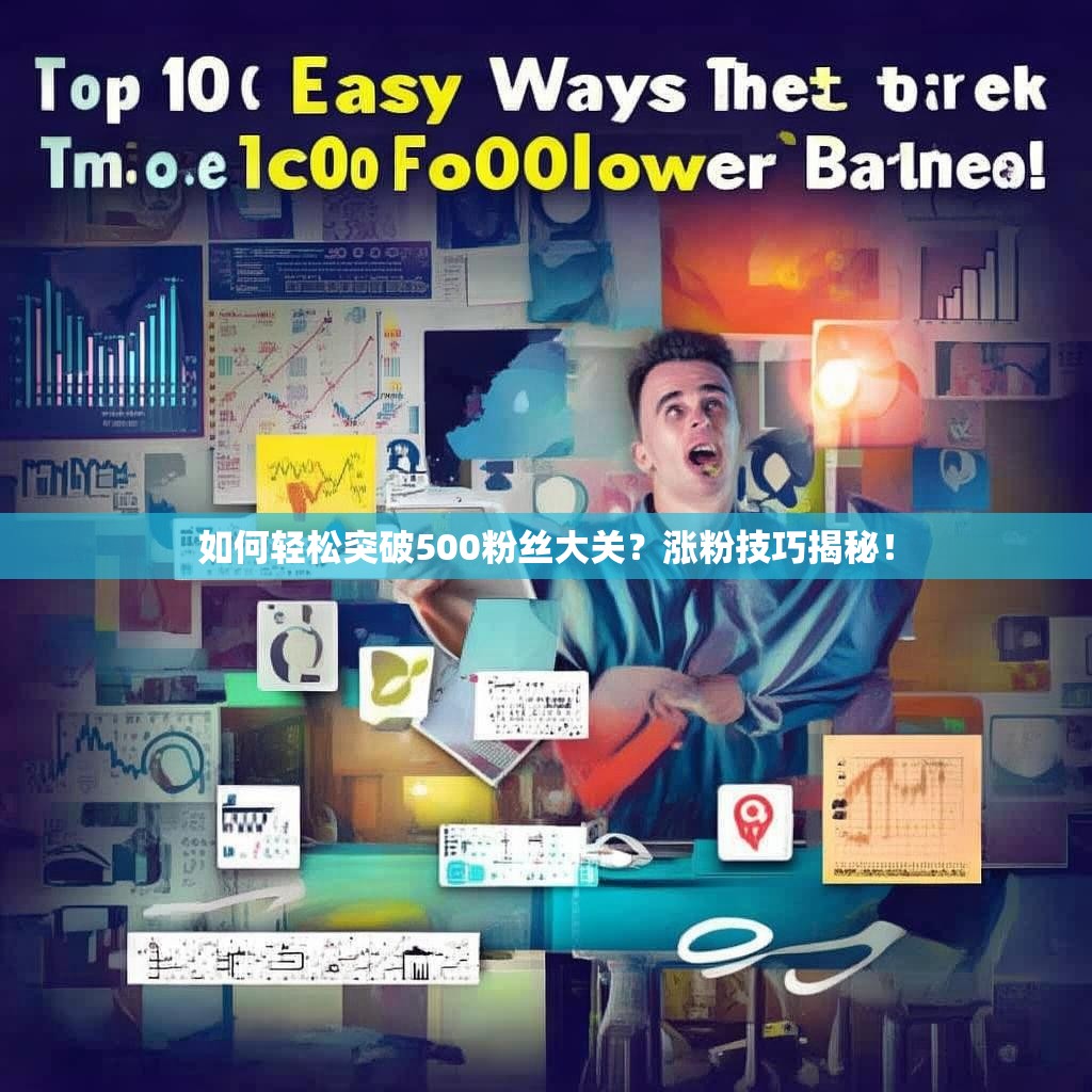 如何轻松突破500粉丝大关?涨粉技巧揭秘!