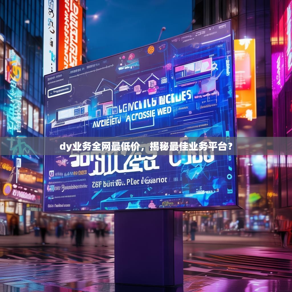 dy业务全网最低价,揭秘最佳业务平台?
